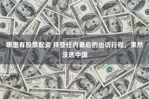 哪里有股票配资 拜登任内最后的出访行程，果然没选中国