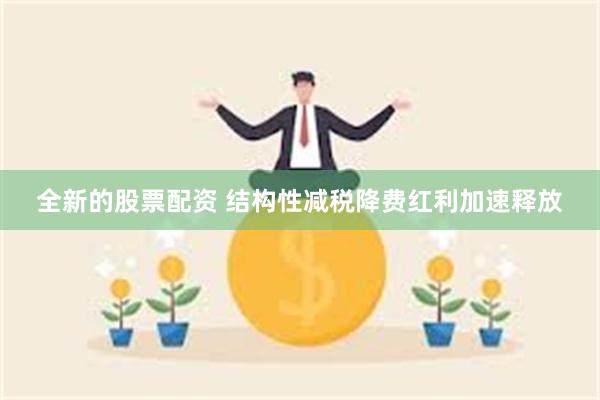 全新的股票配资 结构性减税降费红利加速释放