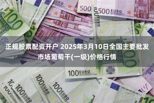 正规股票配资开户 2025年3月10日全国主要批发市场葡萄干(一级)价格行情