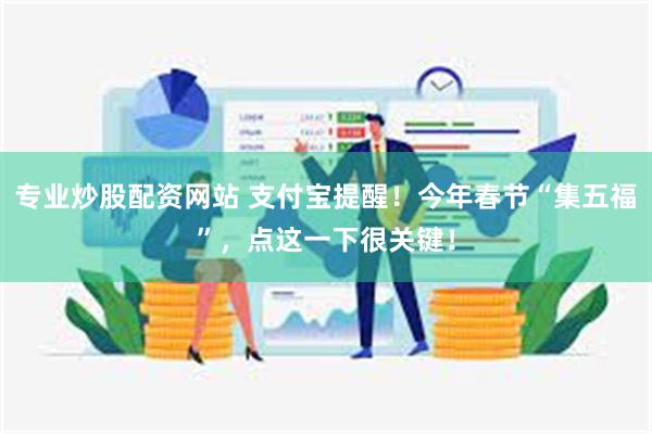 专业炒股配资网站 支付宝提醒！今年春节“集五福”，点这一下很关键！